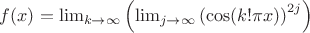 $f(x)=\lim_{k\to\infty}\left(\lim_{j\to\infty}\left(\cos(k!\pi x)\right)^{2j}\right)$