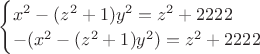 $\begin{cases}
x^2 - (z^2 + 1) y^2 = z^2 + 2222\\
-(x^2 - (z^2 + 1) y^2) = z^2 + 2222
\end{cases}$