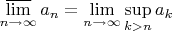 $\mathop{\overline{\lim}}\limits_{n\to\infty}a_n=\lim\limits_{n\to\infty}\sup\limits_{k>n}a_k$