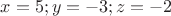 $x=5;y=-3;z=-2$