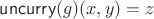 $\operatorname{\mathsf{uncurry}}(g)(x,y) = z$