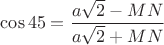 $\cos 45 =\dfrac{a\sqrt{2}-MN}{a\sqrt{2}+MN$}