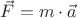 $\vec{F} = m \cdot \vec{a}$