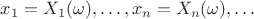 $x_1 = X_1(\omega), \dots, x_n = X_n(\omega),\dots\, $