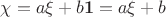 $\chi = a\xi + b\mathbf1 = a\xi + b$