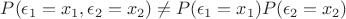 $P(\epsilon_1 = x_1, \epsilon_2 = x_2) \ne P(\epsilon_1 = x_1)P(\epsilon_2 = x_2)$