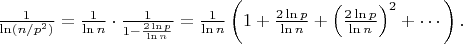 $\frac{1}{\ln(n/p^2)} = \frac{1}{\ln n} \cdot \frac{1}{1 - \frac{2\ln p}{\ln n}} = \frac{1}{\ln n} \left(1 + \frac{2\ln p}{\ln n} + \left(\frac{2\ln p}{\ln n}\right)^2 + \cdots \right).$