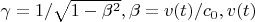 $\gamma = 1/\sqrt{1 - \beta^2}, \beta = v(t)/c_0, v(t)  $