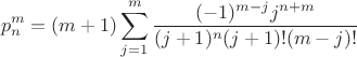 $$p_n^m=(m+1) \sum\limits_{j=1}^m \frac {(-1)^{m-j} j^{n+m}} {(j+1)^n (j+1)! (m-j)!} $$