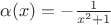 $\alpha(x)=-\frac1{x^2+1}$