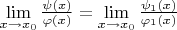 $\lim\limits_{x \to x_0}\frac{ \psi(x)}{ \varphi(x)} = \lim\limits_{x \to x_0}\frac{ \psi_ {1} (x)}{ \varphi_ {1} (x) } $