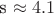 s \approx 4.1