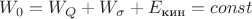 $$W_{0}=W_{Q}+W_{\sigma}+E_{\text{кин}}=const$$