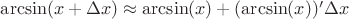 $\arcsin(x+\Delta x) \approx \arcsin(x) + (\arcsin(x))'\Delta x$