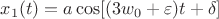 $x_1 (t)=a\cos[(3w_0+\varepsilon)t+\delta]$