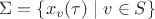 $\Sigma = \{x_v(\tau) \mid v \in S\}$