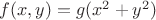 $f(x,y)=g(x^2+y^2)$