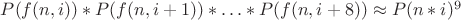 $P(f(n,i))*P(f(n,i+1))*\ldots*P(f(n,i+8)) \approx P(n*i)^9$