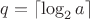 $q = \lceil \log_2 a \rceil$