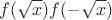 $$ f(\sqrt{x})f(-\sqrt{x})$$
