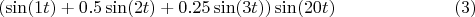 $$(\sin( 1 t) + 0.5 \sin( 2 t) + 0.25 \sin( 3 t))\sin(20 t) \eqno(3)$$