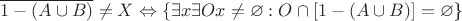 $\overline{1-(A\cup B)}\ne X\Leftrightarrow\{\exists x\exists Ox \ne\varnothing :O\cap[1-(A\cup B)]=\varnothing$\}