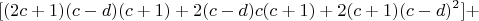 $$[(2c+1)(c-d)(c+1) + 2(c-d)c(c+1)+2(c+1)(c-d)^2] + $$