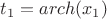 $t_1=arch(x_1)$
