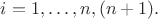 $i=1,\ldots,n,(n+1).$