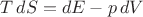 $T\,dS = dE - p\,dV$