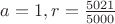 $a=1,r=\frac{5021}{5000}$