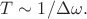 $T\sim 1/\Delta\omega.$