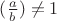 $(\frac{a}{b}) \neq 1$