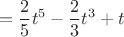 $$ = \dfrac2{5}t^5- \dfrac{2}3t^3+t$$