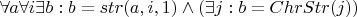 $\forall a \forall i \exists b: b = str(a, i, 1) \wedge ( \exists j: b = ChrStr(j) )$