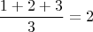 $$
\frac{1+2+3}{3}=2
$$