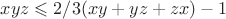 $ xyz \leqslant 2/3 (xy+yz+zx)-1$