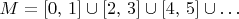 $M=\left[0,\,1\right]\cup\left[2,\,3\right]\cup\left[4,\,5\right]\cup\ldots$
