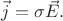 $\vec{j} = \sigma \vec{E}.$