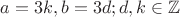 $a = 3k, b = 3d; d,k \in \mathbb{Z}$