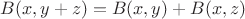 $B(x,y+z)=B(x,y)+B(x,z)$ $B(x,y+z)=B(x,y)+B(x,z)$