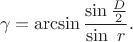 $$\gamma=\arcsin\frac{\sin\frac{D}{2}}{\sin\ r}.$$