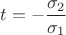 $t=-\dfrac{\sigma_2}{\sigma_1}$