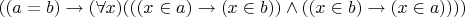 $((a = b) \to (\forall x) (((x \in a) \to (x \in b)) \wedge ((x \in b) \to (x \in a))))$
