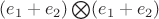 $(e_1+e_2)\bigotimes(e_1+e_2)$