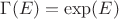 $\Gamma(E)=\exp(E)$