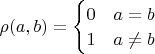 $ \rho(a,b) = \begin{cases} 0 & a=b \\ 1 & a \not = b \end{cases} $