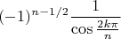 $$(-1)^{{n-1}/{2}}\frac{1}{\cos \frac{2k\pi}{n}}$$