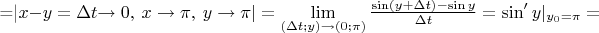 =|$x-y=\Delta t$\to 0,\ x\to \pi,\ y\to \pi|=\lim\limits_{(\Delta t;y)\to (0;\pi)} \frac{\sin(y+\Delta t)-\sin y}{\Delta t}=\sin 'y{|}_{{y}_{0}=\pi}=$