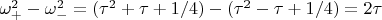 $\omega_{+}^{2}-\omega_{-}^{2}=(\tau^2+\tau+1/4)-(\tau^2-\tau+1/4)=2\tau$